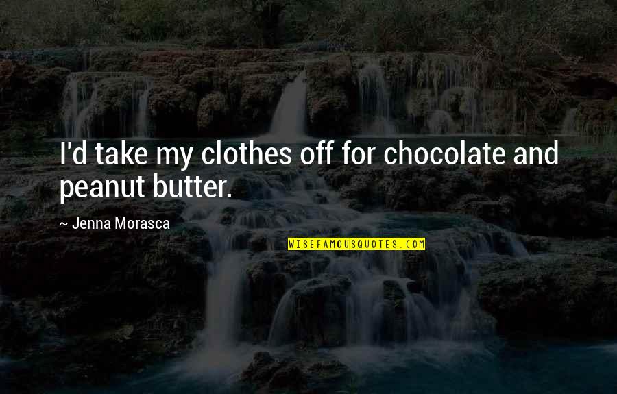 Wonder Working Providence Of Sions Saviour In New England Quotes By Jenna Morasca: I'd take my clothes off for chocolate and