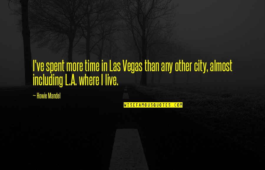 Wonderful Friendship Quotes By Howie Mandel: I've spent more time in Las Vegas than