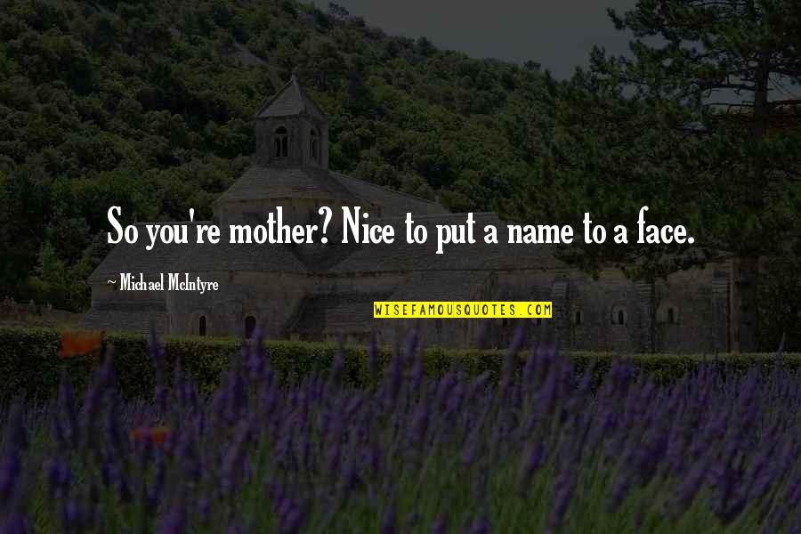 Wondrously Quotes By Michael McIntyre: So you're mother? Nice to put a name