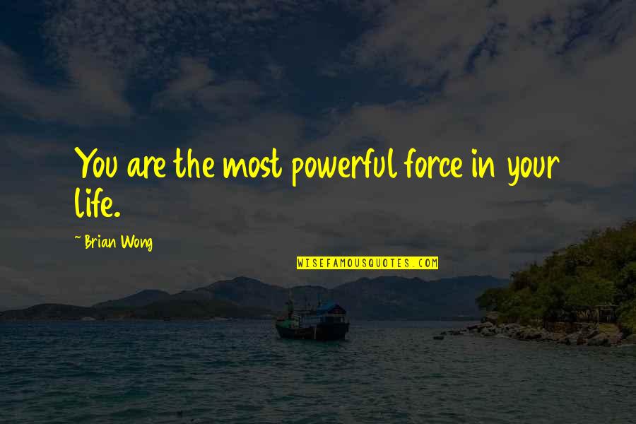 Wong Quotes By Brian Wong: You are the most powerful force in your