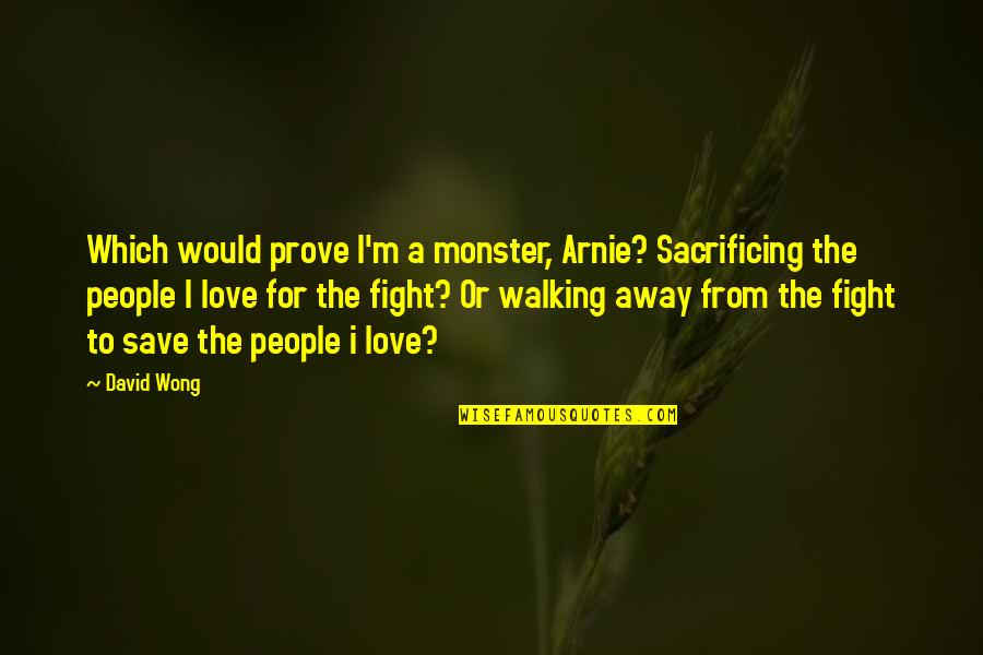 Wong Quotes By David Wong: Which would prove I'm a monster, Arnie? Sacrificing