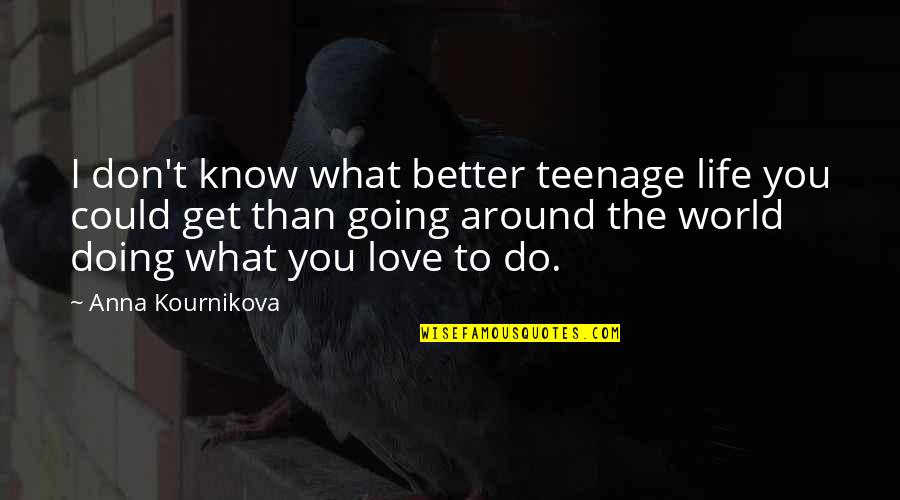 Wont Quit Quotes By Anna Kournikova: I don't know what better teenage life you