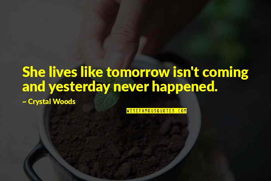Wont Quit Quotes By Crystal Woods: She lives like tomorrow isn't coming and yesterday
