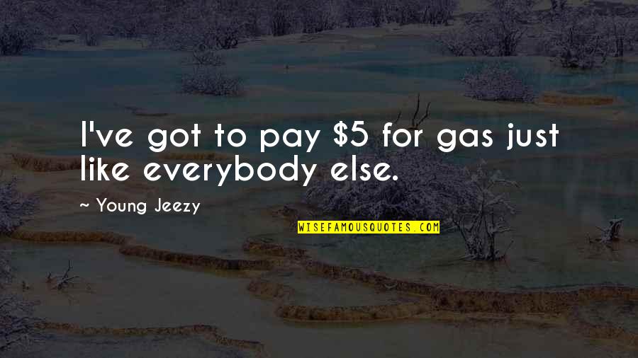 Wood Plank Quotes By Young Jeezy: I've got to pay $5 for gas just