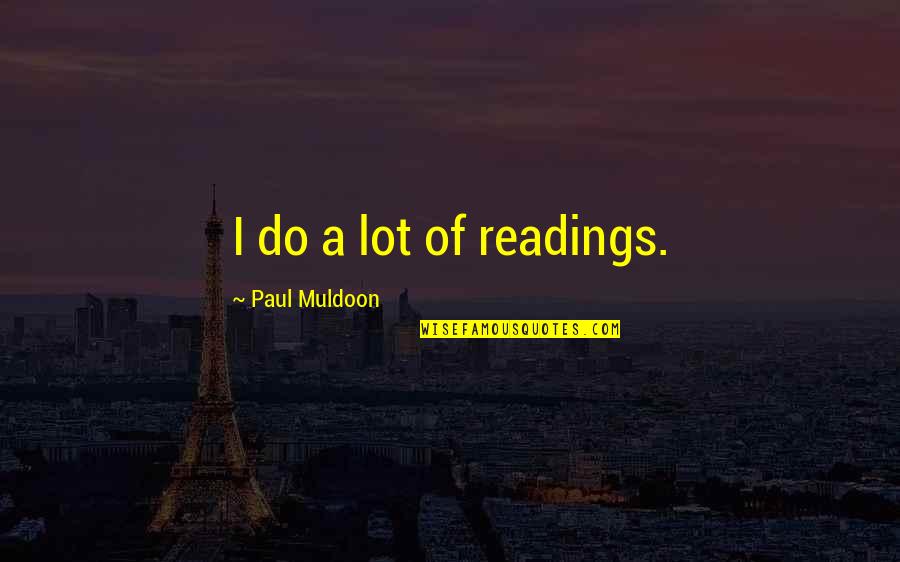 Woodrow Wilson Isolationism Quotes By Paul Muldoon: I do a lot of readings.