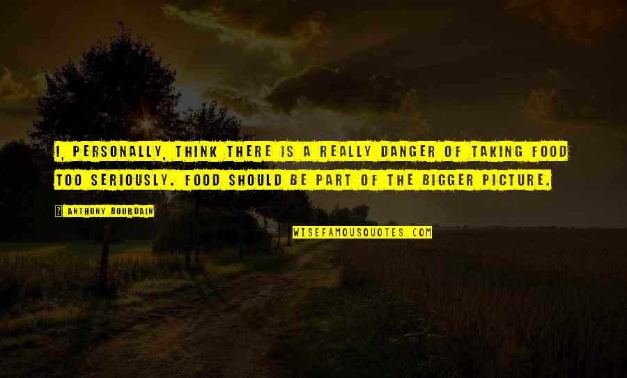 Woods Bar Quotes By Anthony Bourdain: I, personally, think there is a really danger