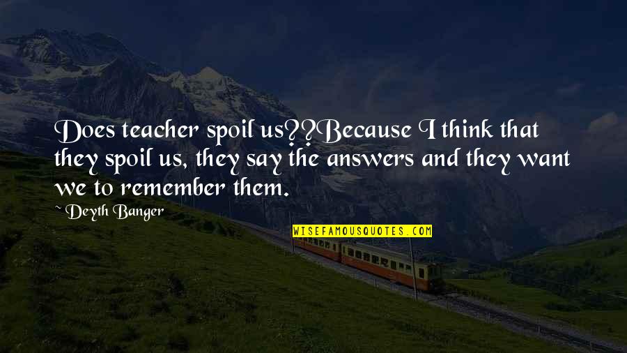 Woods Runner Gary Paulsen Quotes By Deyth Banger: Does teacher spoil us??Because I think that they