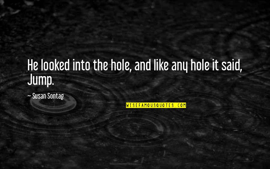 Woody Profiles Quotes By Susan Sontag: He looked into the hole, and like any