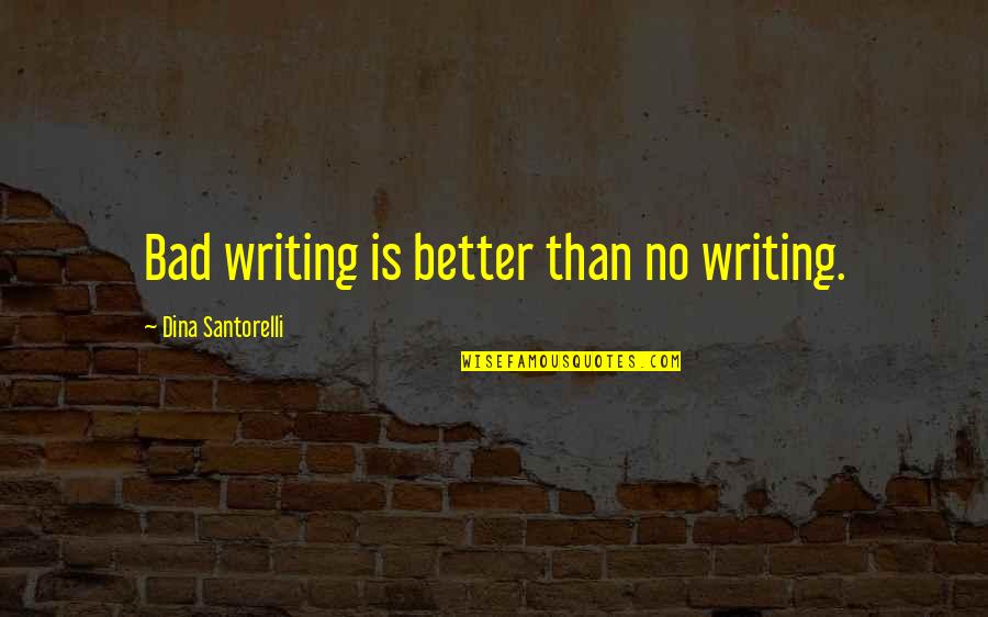 Woollard And Henry Quotes By Dina Santorelli: Bad writing is better than no writing.