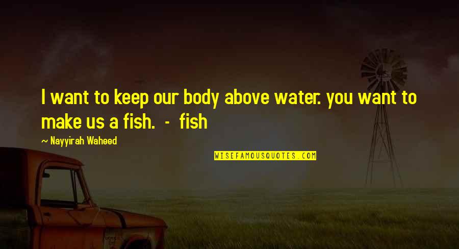 Woolsack University Quotes By Nayyirah Waheed: I want to keep our body above water.