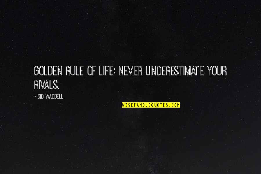 Woong Choi Quotes By Sid Waddell: Golden rule of life: never underestimate your rivals.