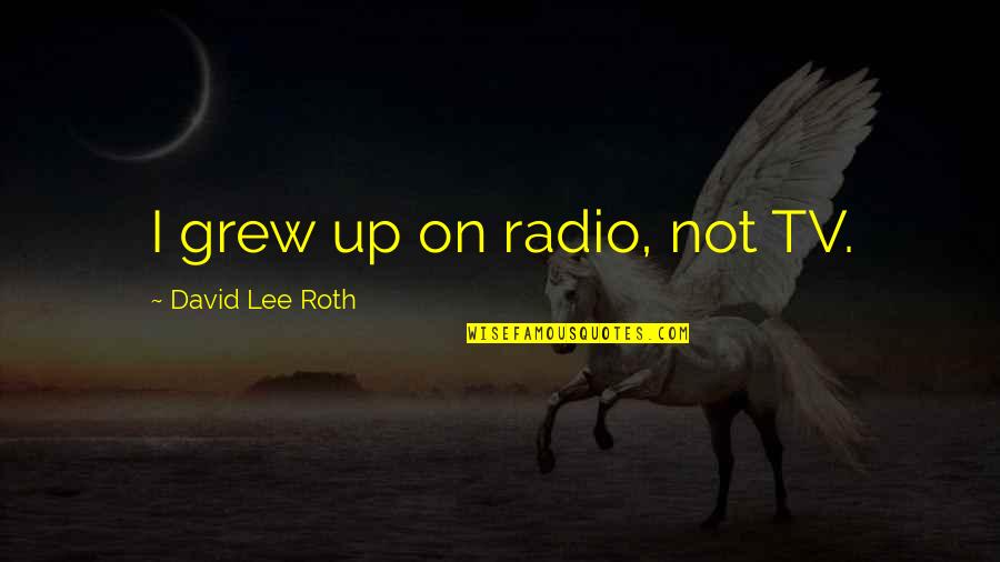 Wooshin Logo Quotes By David Lee Roth: I grew up on radio, not TV.