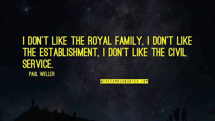 Wootsya Quotes By Paul Weller: I don't like the royal family, I don't