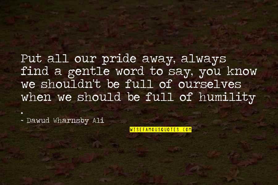 Word Away Quotes By Dawud Wharnsby Ali: Put all our pride away, always find a