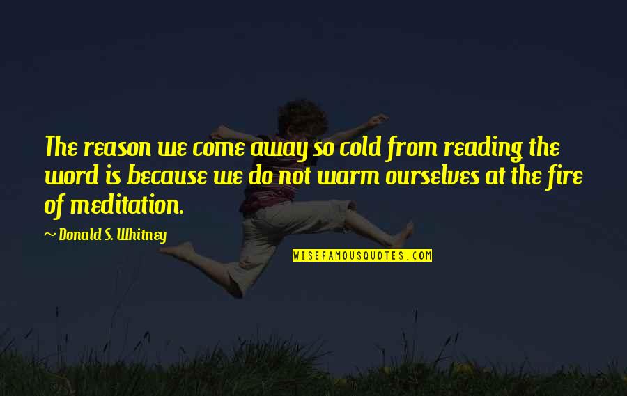 Word Away Quotes By Donald S. Whitney: The reason we come away so cold from