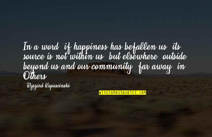 Word Away Quotes By Ryszard Kapuscinski: In a word, if happiness has befallen us,