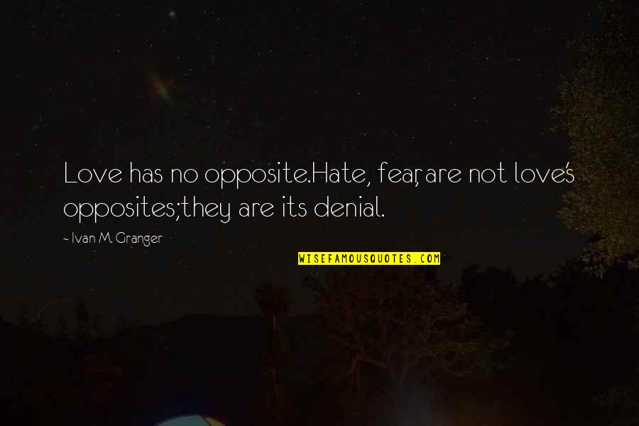 Word Picture Puzzle Quotes By Ivan M. Granger: Love has no opposite.Hate, fear, are not love's