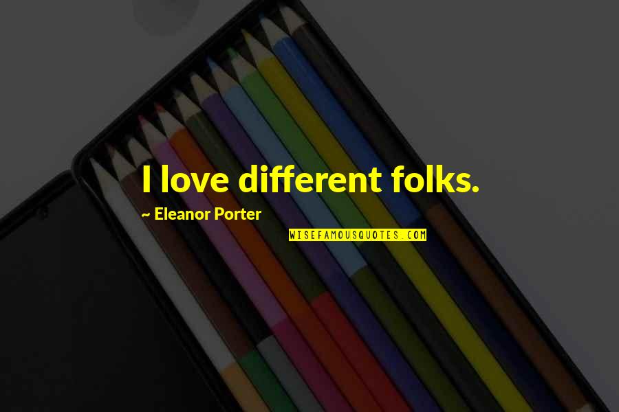 Wordkeeper Alpha Quotes By Eleanor Porter: I love different folks.