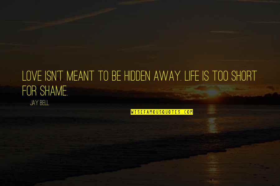 Wordms Quotes By Jay Bell: Love isn't meant to be hidden away. Life