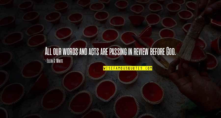 Words Acts Quotes By Ellen G. White: All our words and acts are passing in