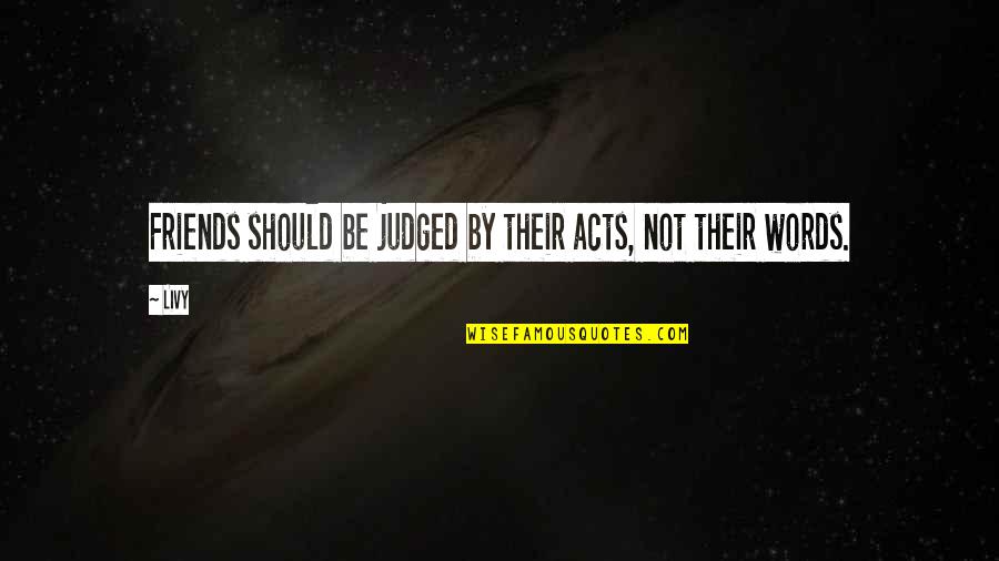 Words Acts Quotes By Livy: Friends should be judged by their acts, not