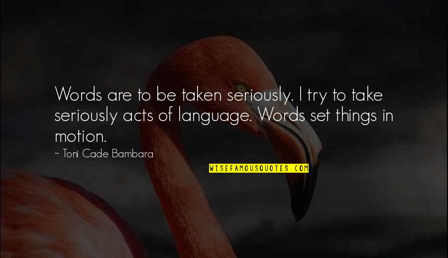 Words Acts Quotes By Toni Cade Bambara: Words are to be taken seriously. I try