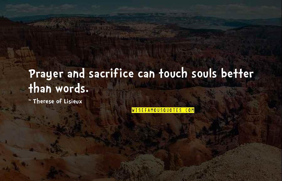 Words And Soul Quotes By Therese Of Lisieux: Prayer and sacrifice can touch souls better than