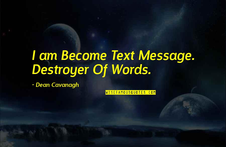 Words Destroy Quotes By Dean Cavanagh: I am Become Text Message. Destroyer Of Words.