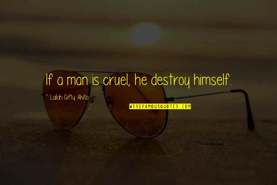 Words Destroy Quotes By Lailah Gifty Akita: If a man is cruel, he destroy himself.