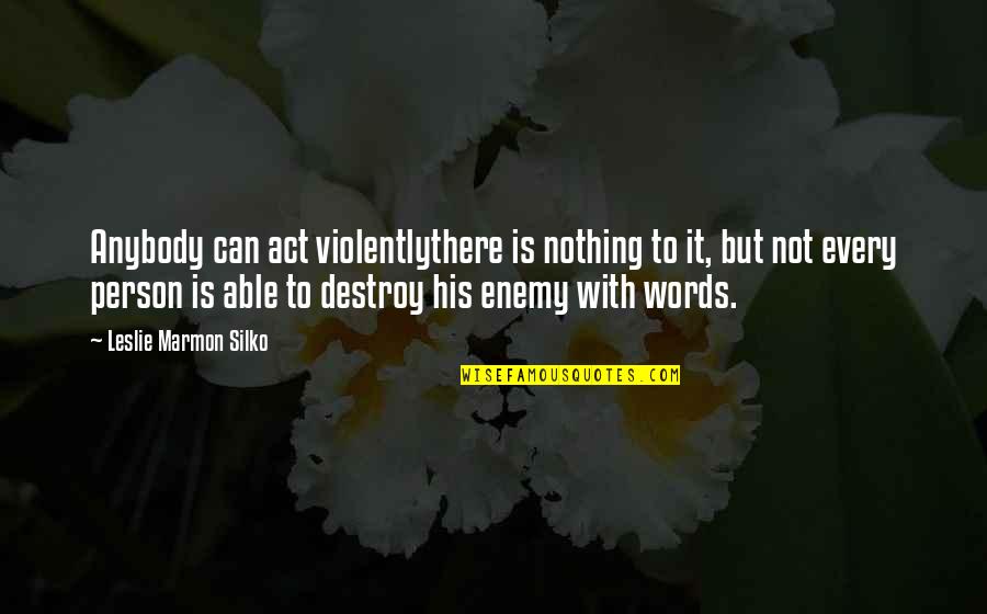 Words Destroy Quotes By Leslie Marmon Silko: Anybody can act violentlythere is nothing to it,