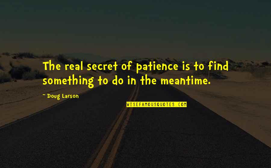 Words Impact Quotes By Doug Larson: The real secret of patience is to find