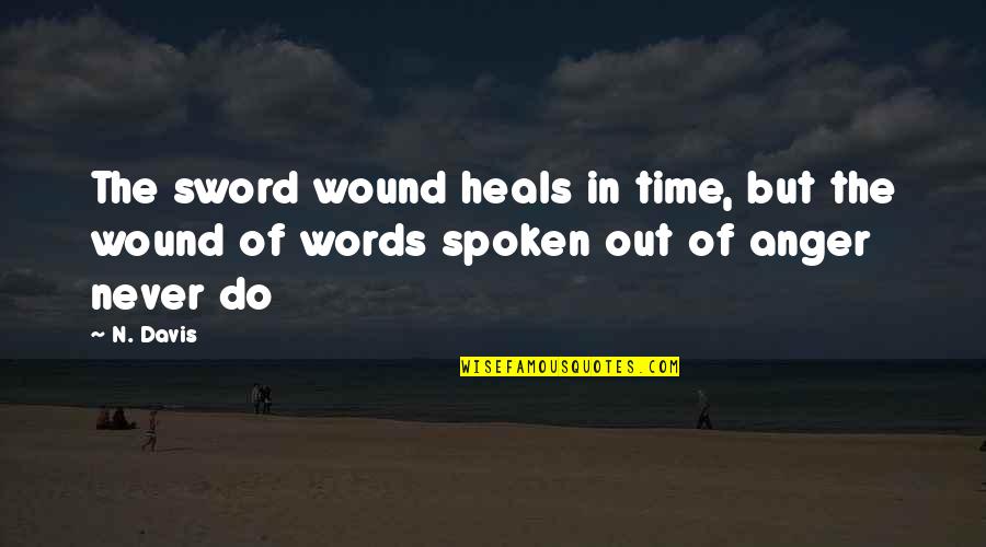 Words Never Spoken Quotes By N. Davis: The sword wound heals in time, but the