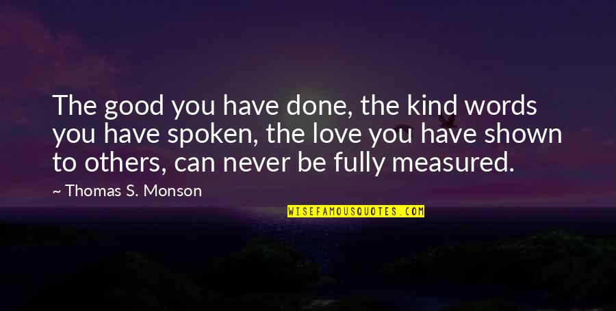 Words Never Spoken Quotes By Thomas S. Monson: The good you have done, the kind words