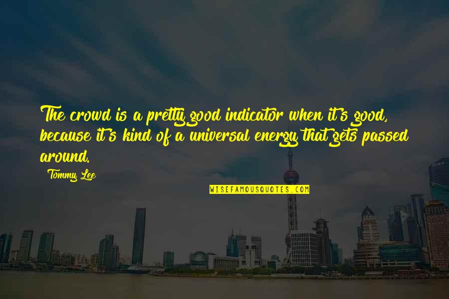 Words Of Proudness Quotes By Tommy Lee: The crowd is a pretty good indicator when