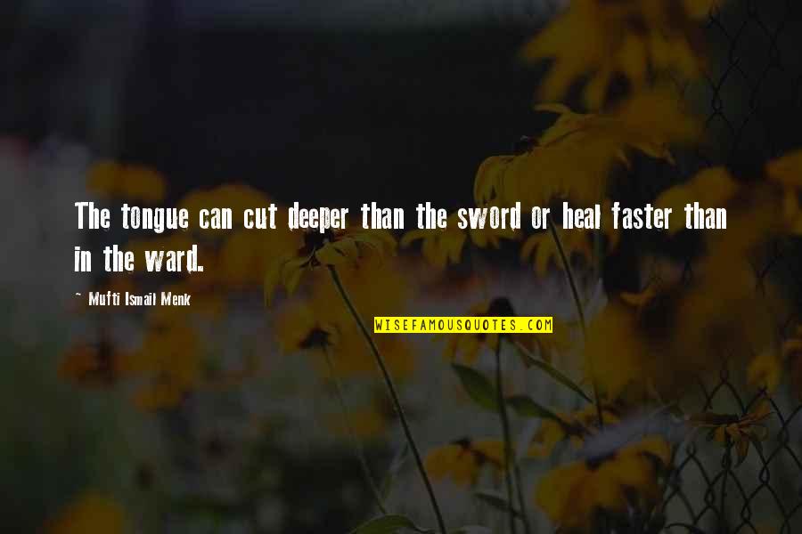 Words That Heal Quotes By Mufti Ismail Menk: The tongue can cut deeper than the sword