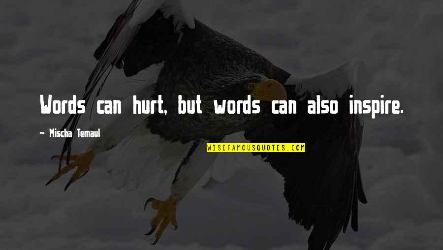 Words To Encourage Quotes By Mischa Temaul: Words can hurt, but words can also inspire.