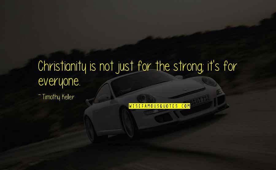 Words To Live By Famous Quotes By Timothy Keller: Christianity is not just for the strong; it's