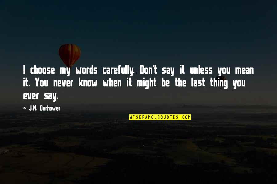 Words We Choose Quotes By J.M. Darhower: I choose my words carefully. Don't say it