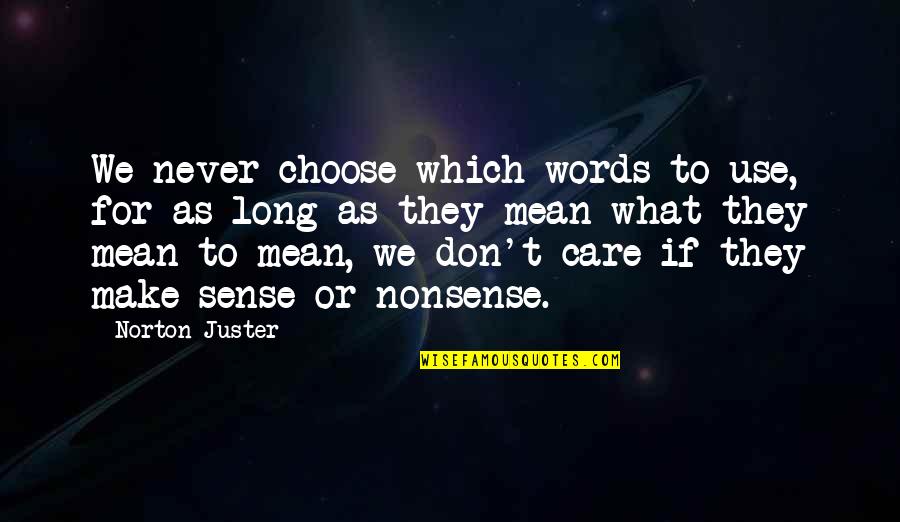 Words We Choose Quotes By Norton Juster: We never choose which words to use, for