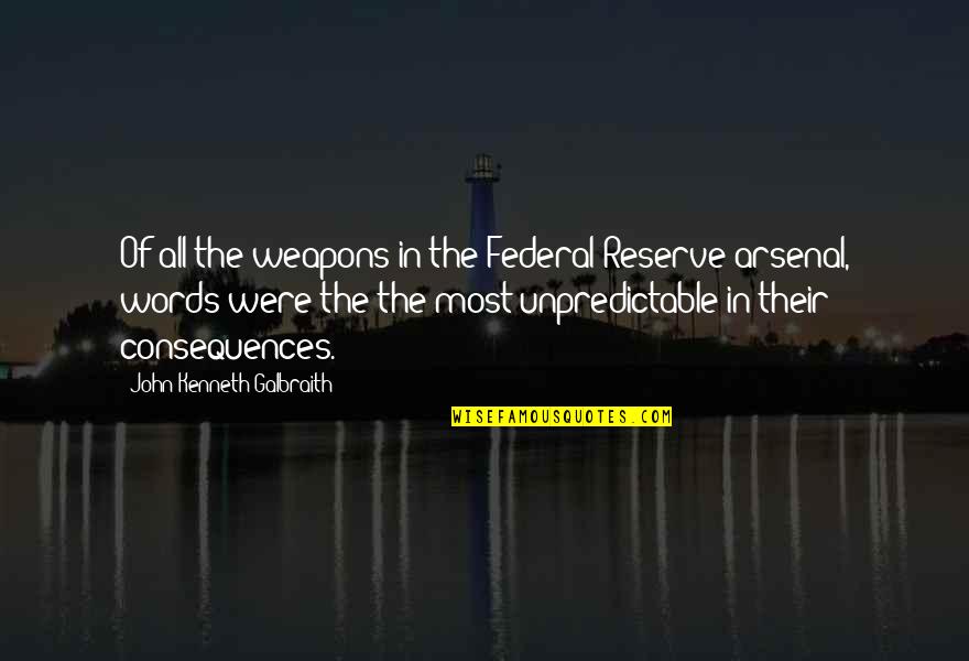 Words Weapons Quotes By John Kenneth Galbraith: Of all the weapons in the Federal Reserve