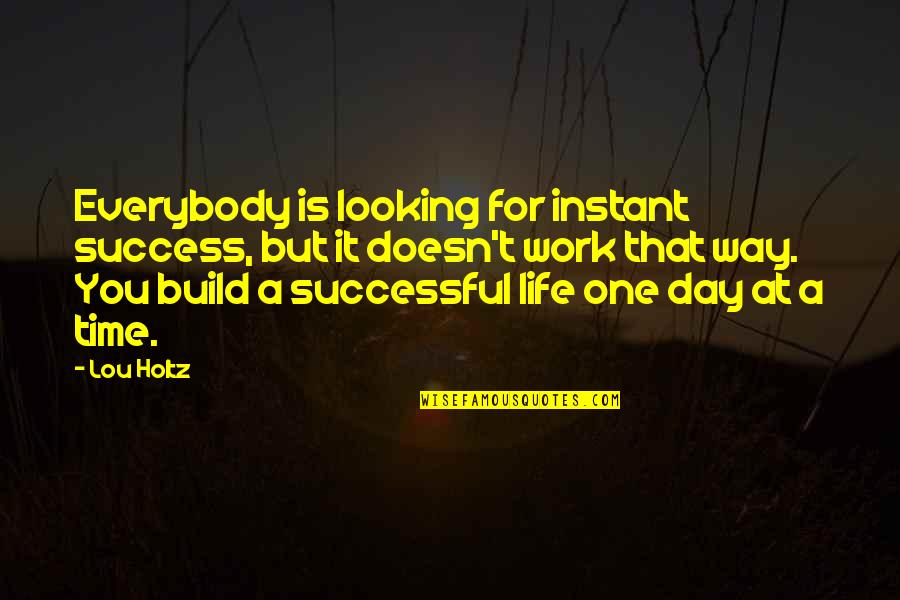 Work A Day Quotes By Lou Holtz: Everybody is looking for instant success, but it