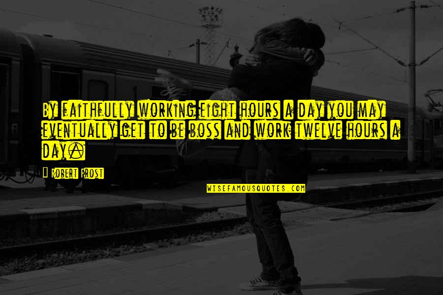 Work A Day Quotes By Robert Frost: By faithfully working eight hours a day you