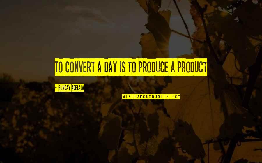 Work A Day Quotes By Sunday Adelaja: To convert a day is to produce a