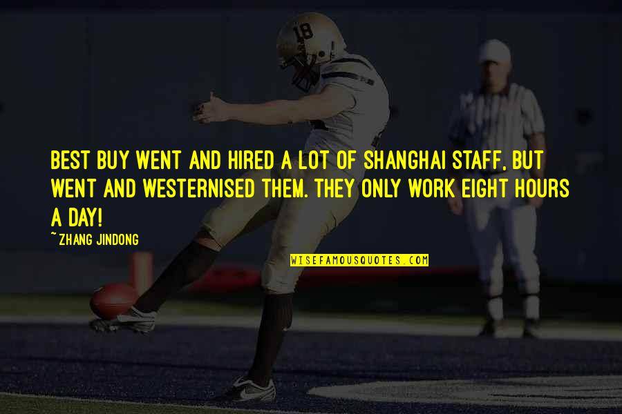 Work A Day Quotes By Zhang Jindong: Best Buy went and hired a lot of