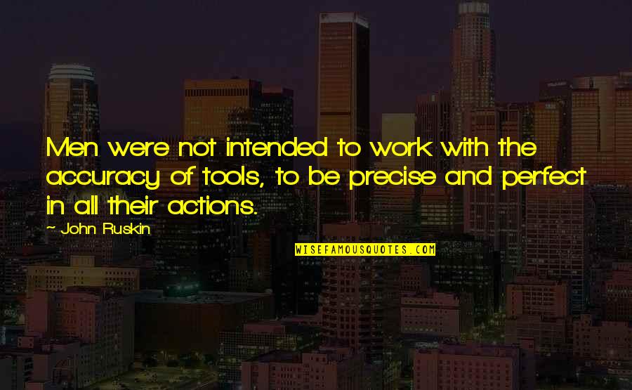 Work Accuracy Quotes By John Ruskin: Men were not intended to work with the