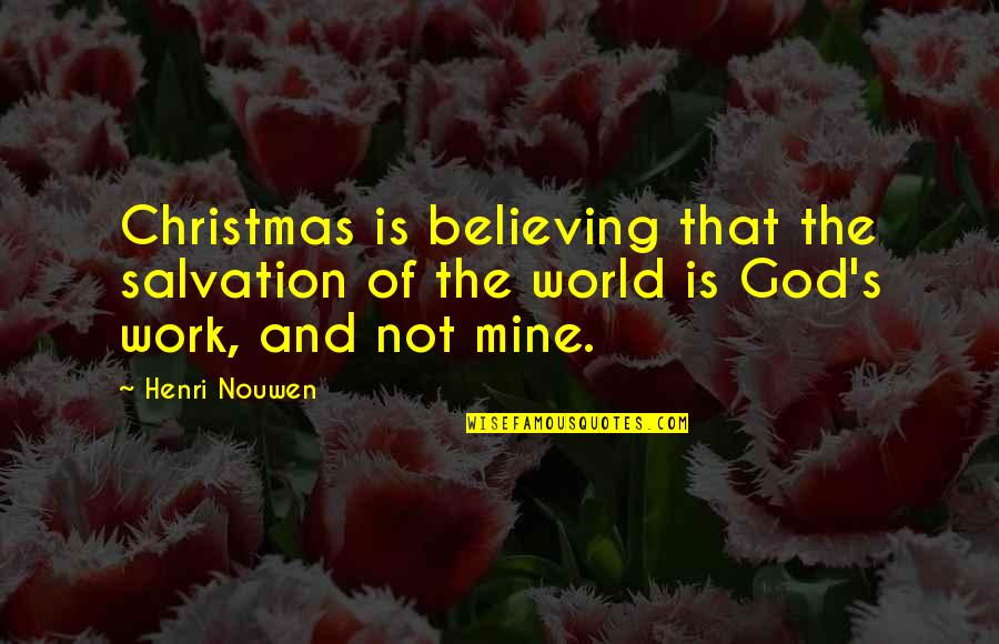 Work And Christmas Quotes By Henri Nouwen: Christmas is believing that the salvation of the