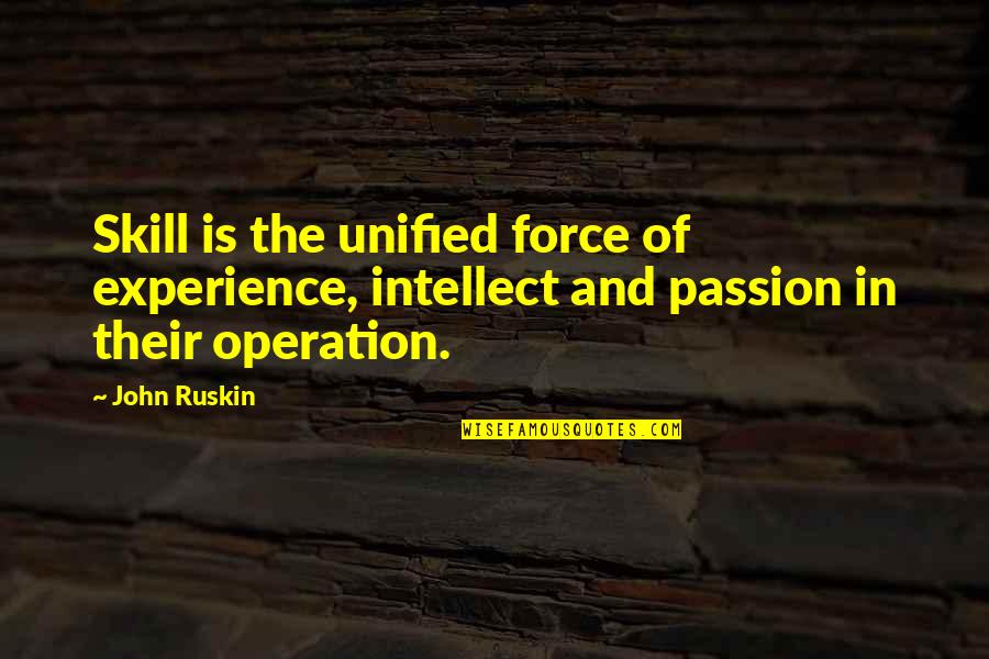 Work And Emotional Commitment Quotes By John Ruskin: Skill is the unified force of experience, intellect