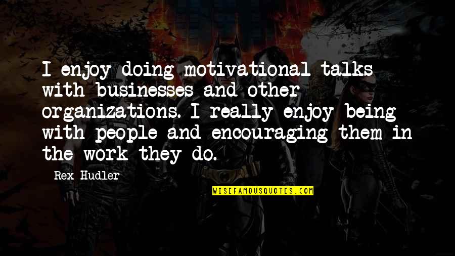 Work And Motivational Quotes By Rex Hudler: I enjoy doing motivational talks with businesses and