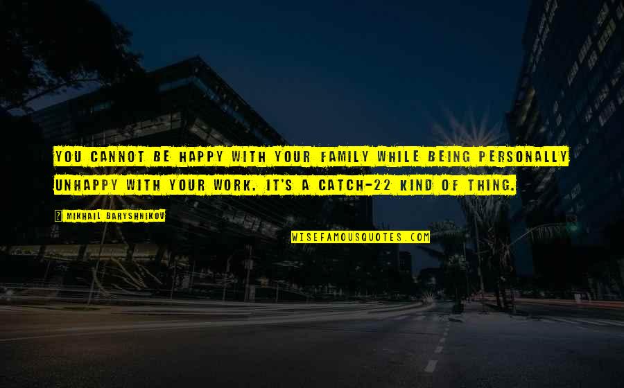 Work Being Family Quotes By Mikhail Baryshnikov: You cannot be happy with your family while