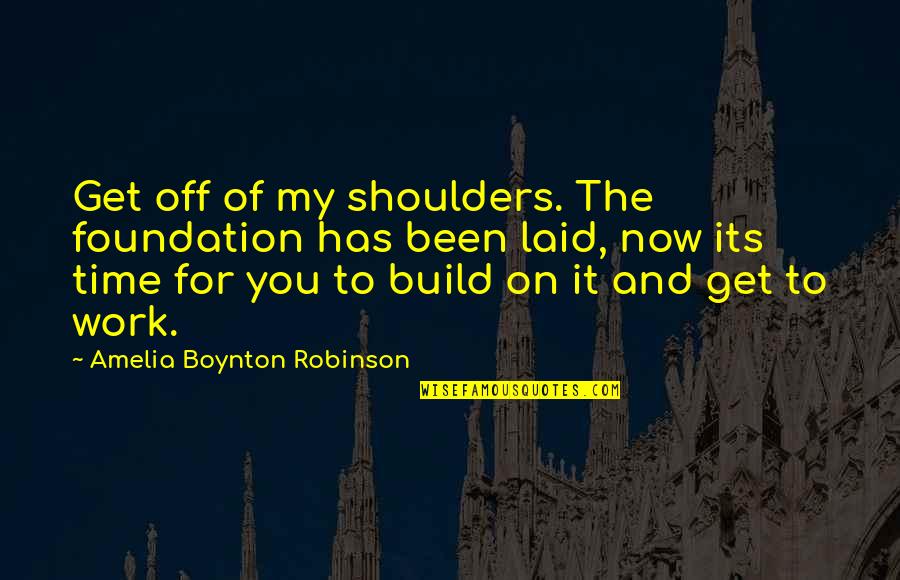 Work By Women Quotes By Amelia Boynton Robinson: Get off of my shoulders. The foundation has